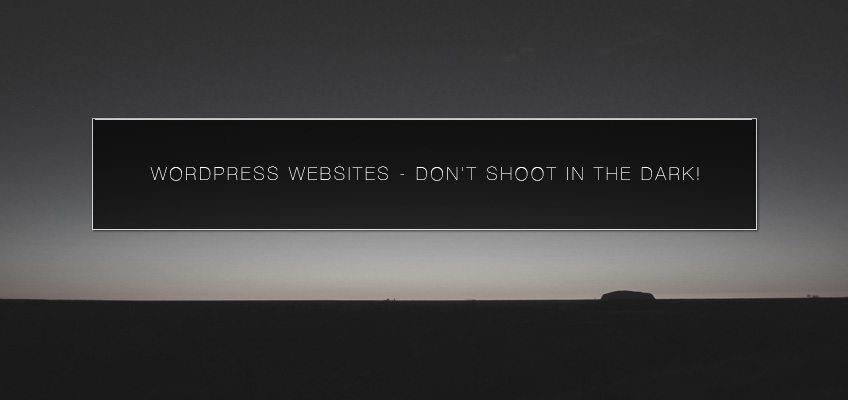 WordPress Websites - don't shoot in the dark!
