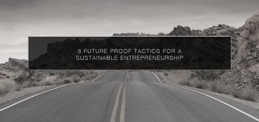 3 Future Proof Tactics for a Sustainable Entrepreneurship