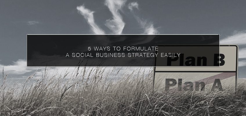 5 Ways to Formulate a Social Business Strategy Easily
