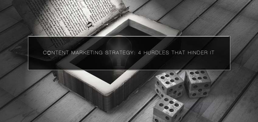 Content Marketing Strategy: 4 Hurdles that Hinder It
