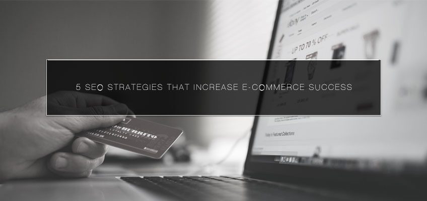 5 SEO Strategies that Increase E-Commerce Success