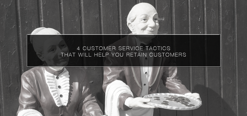 4 Customer Service Tactics That Will Help You Retain Customers