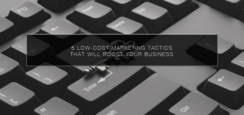 5 Low-Cost Marketing Tactics that Will Boost Your Business