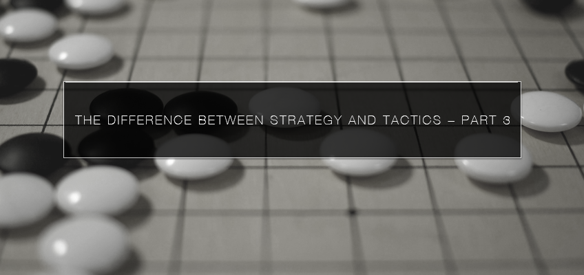 The Difference Between Strategy and Tactics – Part 3