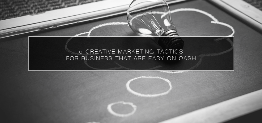 5 Creative Marketing Tactics for Business That Are Easy on Cash