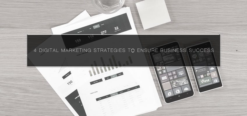 4 Digital Marketing Strategies to Ensure Business Success