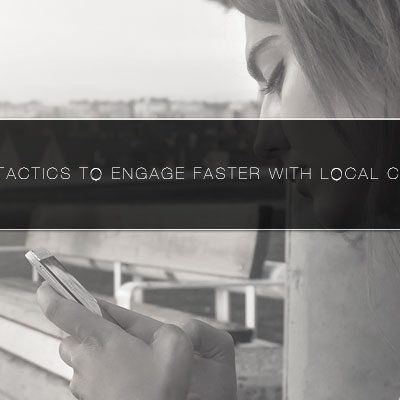 4 Mobile Tactics to Engage Faster with Local Customers